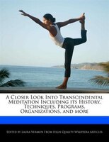 A Closer Look Into Transcendental Meditation Including Its History, Techniques, Programs, Organizations, And More
