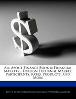 All About Finance Book 6: Financial Markets - Foreign Exchange Market, Participants, Rates, Products, And More