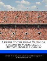 A Guide To The Great Offensive Seasons In Major League History: Rogers Hornsby