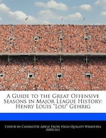 A Guide To The Great Offensive Seasons In Major League History: Henry Louis Lou Gehrig