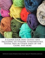 A Closer Look Into Textile Arts Including Its History, Fundamentals, Textile Arts In Other Parts Of The Globe, And More