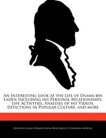 An Interesting Look At The Life Of Osama Bin Laden Including His Personal Relationships, Life Activities, Analyses Of His Videos,
