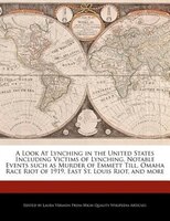 A Look At Lynching In The United States Including Victims Of Lynching, Notable Events Such As Murder Of Emmett Till, Omaha Race Ri