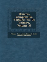 Oeuvres Compl?tes De Voltaire: Vie De Voltaire, Volume 37