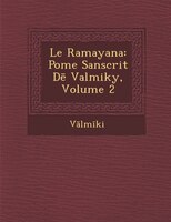 Le Ramayana: Po?me Sanscrit De Valmiky, Volume 2