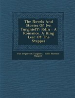 The Novels And Stories Of Iv?n Turg?nieff: R?din : A Romance. A King Lear Of The Steppes