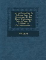 uvres Complètes De Voltaire Avec Des Remarques Et Des Notes Historiques, Scientifiques Et Littéraires: Correspondance...