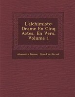 L'alchimiste: Drame En Cinq Actes, En Vers, Volume 1