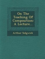 On The Teaching Of Composition: A Lecture...