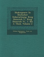 Shakespeare: In Deutscher Uebersetzung. K?nig Heinrich V., K?nig Heinrich Vi., 1. Bis 3. Theil, Volume 2