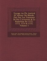 Voyage Au P?le Austral Et Autour Du Monde, Fait Sur Les Vaisseaux De Roi L'aventure & La R?solution En 1772, 1773, 1774 & 1775, Vo