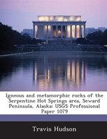 Igneous And Metamorphic Rocks Of The Serpentine Hot Springs Area, Seward Peninsula, Alaska: Usgs Professional Paper 1079