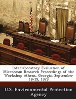 Interlaboratory Evaluation Of Microcosm Research Proceedings Of The Workshop Athens, Georgia, September 18-19, 1979