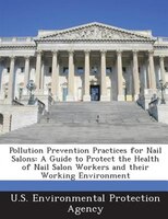 Pollution Prevention Practices For Nail Salons: A Guide To Protect The Health Of Nail Salon Workers And Their Working Environment