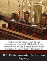 Radiation Exposure And Risks Assessment Manual (reram): Risk Assessment Using Radionuclide Slope Factors, Review Draft, Revision 2