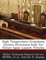 High Temperature Propulsion System Structural Seals For Future Space Launch Vehicles