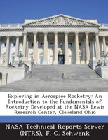 Exploring In Aerospace Rocketry: An Introduction To The Fundamentals Of Rocketry Developed At The Nasa Lewis Research Center, Clev