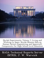 Skylab Experiments: Volume 7: Living and Working in Space: Skylab Mission Data on Human Factors Engineering and Spacecraft Components for