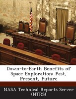 Down-to-earth Benefits Of Space Exploration: Past, Present, Future