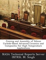 Joining And Assembly Of Silicon Carbide-based Advanced Ceramics And Composites For High Temperature Applications