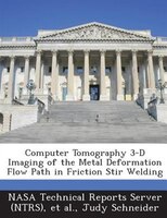 Computer Tomography 3-d Imaging Of The Metal Deformation Flow Path In Friction Stir Welding