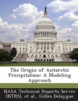The Origin Of Antarctic Precipitation: A Modeling Approach