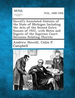 Howell's Annotated Statutes Of The State Of Michigan Including The Acts Of The Second Extra Session Of 1912, With Notes And Digest
