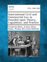 International Civil And Commercial Law As Founded Upon Theory, Legislation, And Practice