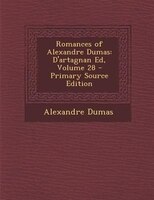 Romances of Alexandre Dumas: D'artagnan Ed, Volume 28 - Primary Source Edition