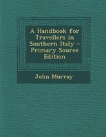 A Handbook for Travellers in Southern Italy - Primary Source Edition