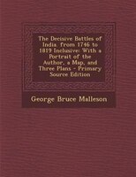 The Decisive Battles of India. from 1746 to 1819 Inclusive: With a Portrait of the Author, a Map, and Three Plans - Primary Source