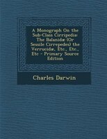 A Monograph On the Sub-Class Cirripedia: The Balanidu (Or Sessile Cirrepedes) the Verrucidu, Etc., Etc., Etc - Primary Source Edit