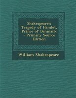 Shakespeare's Tragedy of Hamlet, Prince of Denmark - Primary Source Edition