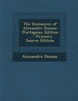 The Romances of Alexandre Dumas: D'artagnan Edition ... - Primary Source Edition