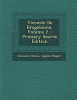 Vicomte De Bragelonne, Volume 2 - Primary Source Edition