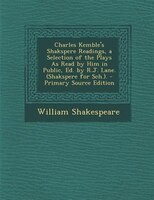 Charles Kemble's Shakspere Readings, a Selection of the Plays As Read by Him in Public, Ed. by R.J. Lane. (Shakspere for Sch.). -