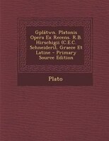 Gplßtwn. Platonis Opera Ex Recens. R.B. Hirschigii (C.E.C. Schneideri), Graece Et Latine - Primary Source Edition