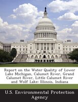 Report on the Water Quality of Lower Lake Michigan, Calumet River, Grand Calumet River, Little Calumet River and Wolf Lake: Illino