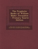 The Prophetic Books of William Blake: Jerusalem - Primary Source Edition