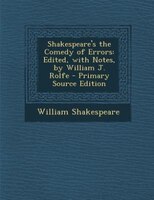 Shakespeare's the Comedy of Errors: Edited, with Notes, by William J. Rolfe - Primary Source Edition