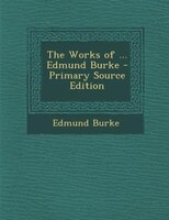 The Works of ... Edmund Burke - Primary Source Edition