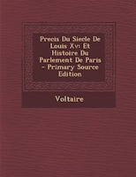 Precis Du Siecle De Louis Xv: Et Histoire Du Parlement De Paris - Primary Source Edition