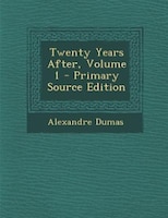 Twenty Years After, Volume 1 - Primary Source Edition