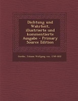 Dichtung und Wahrheit, illustrierte und kommentierte Ausgabe