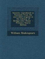 Sonnets; reproduced in facsimile from the unrivalled original in the Library of Bridgewater House  - Primary Source Edition