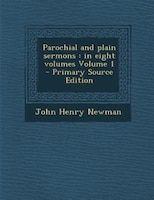 Parochial and plain sermons: in eight volumes Volume 1 - Primary Source Edition