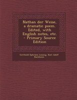 Nathan der Weise, a dramatic poem. Edited, with English notes, etc. - Primary Source Edition