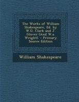 The Works of William Shakespeare, Ed. by W.G. Clark and J. Glover (And W.a. Wright). - Primary Source Edition