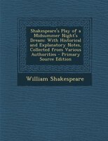 Shakespeare's Play of a Midsummer Night's Dream: With Historical and Explanatory Notes, Collected from Various Authorities - Prima