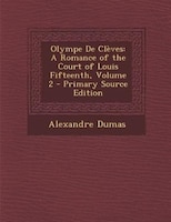 Olympe De Clèves: A Romance of the Court of Louis Fifteenth, Volume 2 - Primary Source Edition